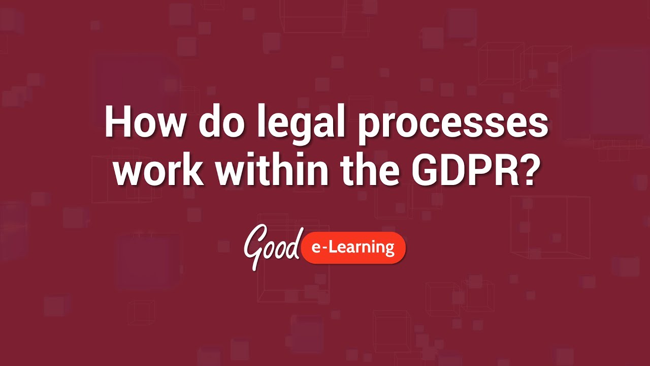 how-do-legal-processes-work-within-the-gdpr-good-e-learning-good-e