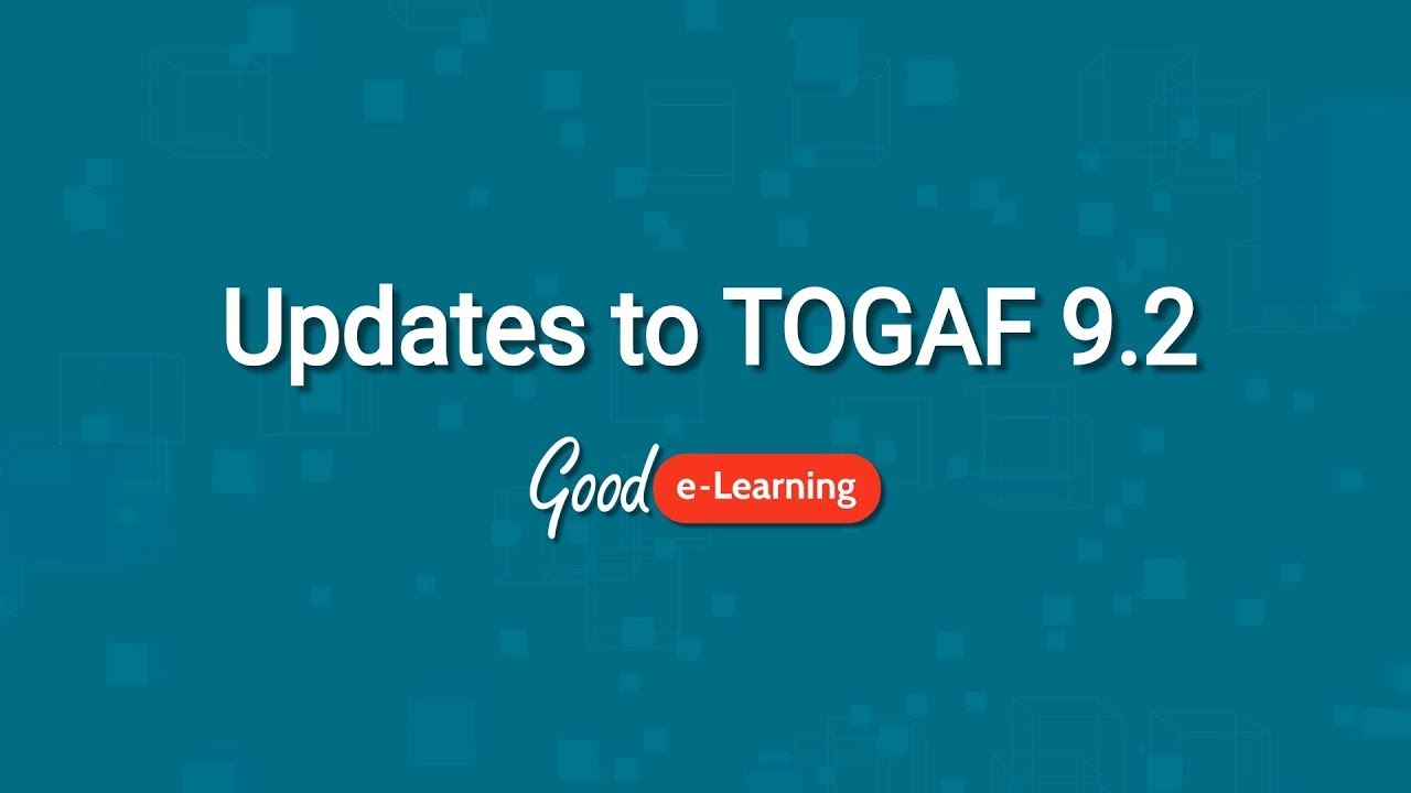 What Are The Updates To TOGAF? (TOGAF 9.2 Training) - Good E-Learning