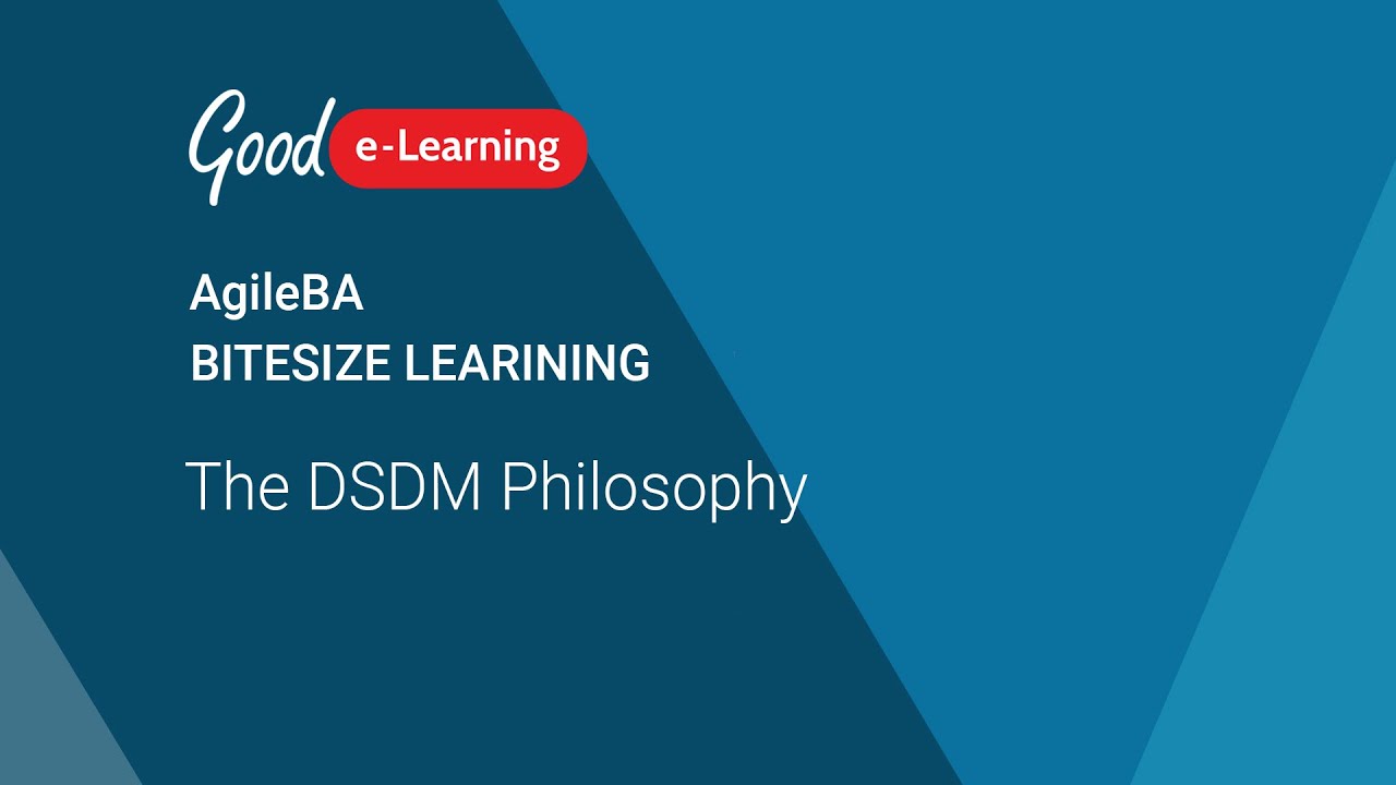 AgileBA: The DSDM Philosophy (Agile Business Analyst Training) Good E AgileBA: The DSDM Philosophy (Agile Business Analyst Training) Good E