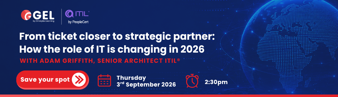 Banner with information on a co-branded GEL and ITIL webinar: From ticket closer to strategic partner: How the role of IT is changing in 2026. With Adam Griffith, Senior Architect ITIL®. Thursday 3rd September 2026, 2:30pm