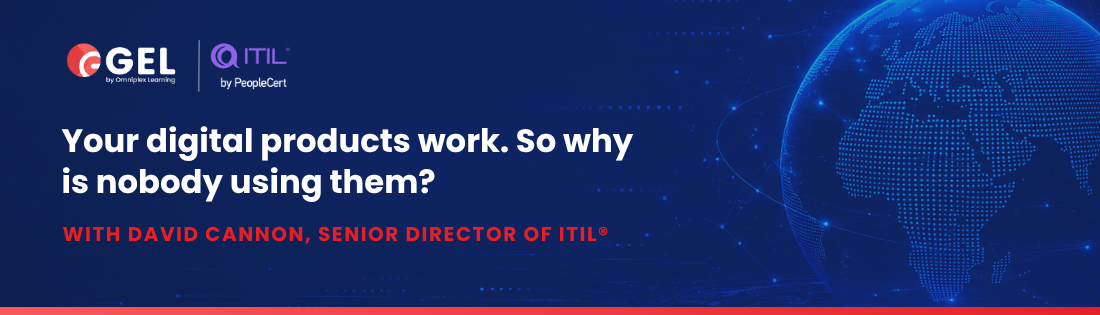 GEL and ITIL webinar banner that reads: Your digital products work. So why is nobody using them? With David Cannon, Senior Director of ITIL